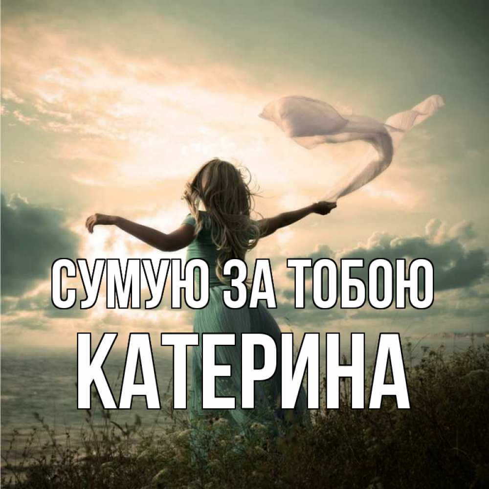 Открытка на каждый день з підписом, Катерина Сумую за тобою белый флаг Прикольна листівка з побажанням онлайн скачати безкоштовно 