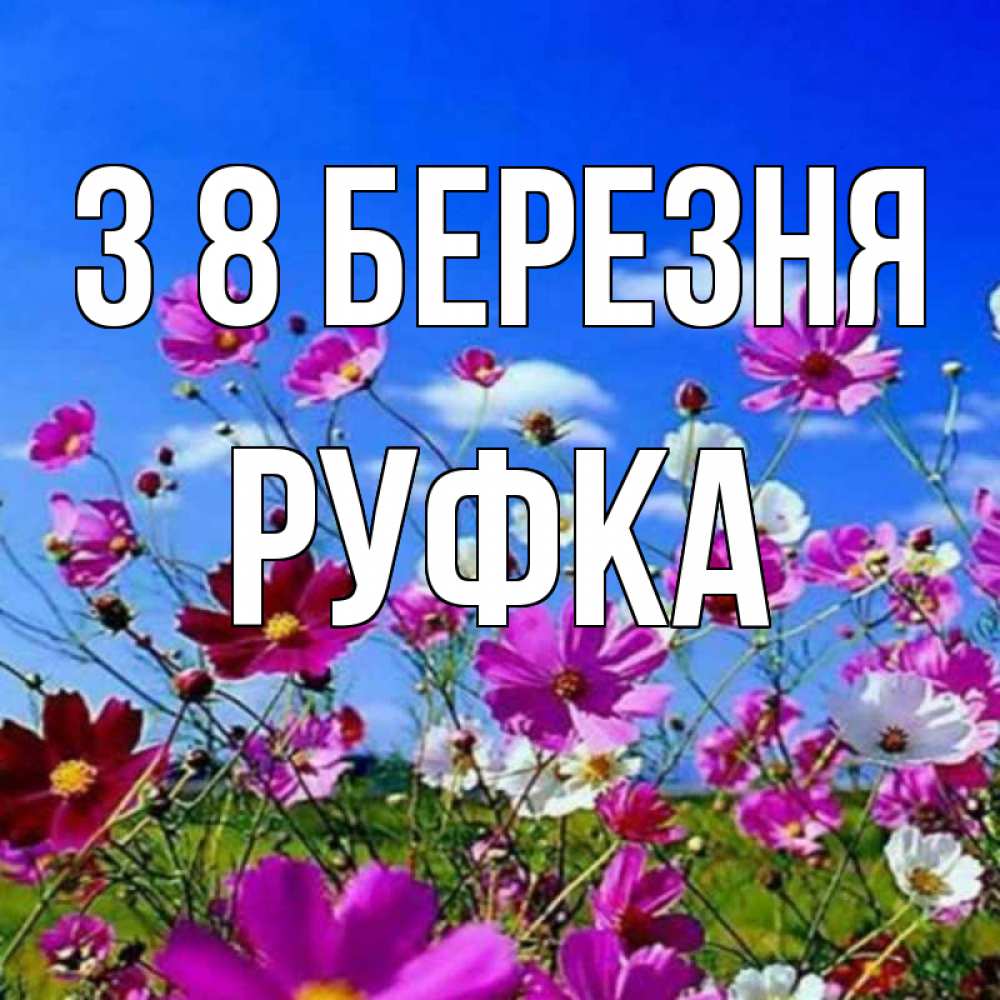 Открытка на каждый день з підписом, Руфка З 8 БЕРЕЗНЯ цветы Прикольна листівка з побажанням онлайн скачати безкоштовно 