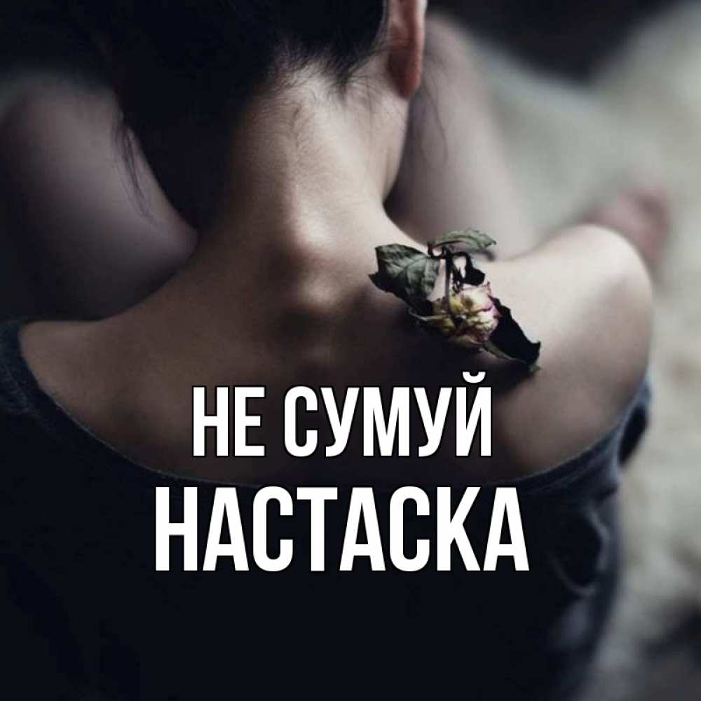 Открытка на каждый день з підписом, Настаска Не сумуй девушка со спины Прикольна листівка з побажанням онлайн скачати безкоштовно 