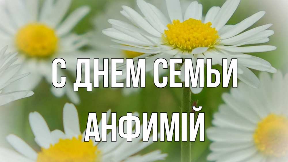 Открытка на каждый день з підписом, Анфимій С днем семьи с днем семьи  1 Прикольна листівка з побажанням онлайн скачати безкоштовно 