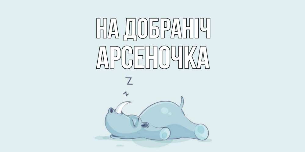 Открытка на каждый день з підписом, Арсеночка На добраніч сладких снов с носорогом Прикольна листівка з побажанням онлайн скачати безкоштовно 