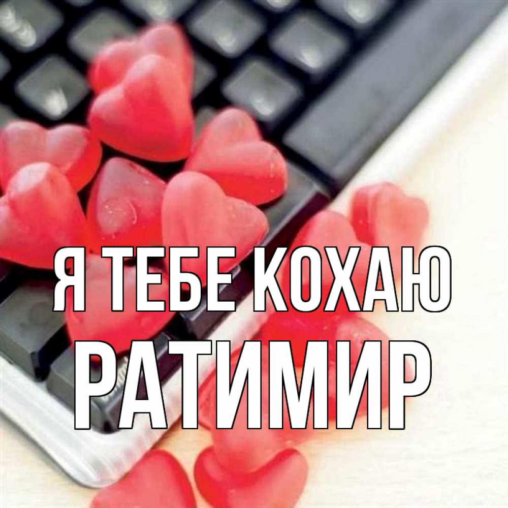 Открытка на каждый день з підписом, Ратимир Я тебе кохаю конфеты в виде сердец Прикольна листівка з побажанням онлайн скачати безкоштовно 