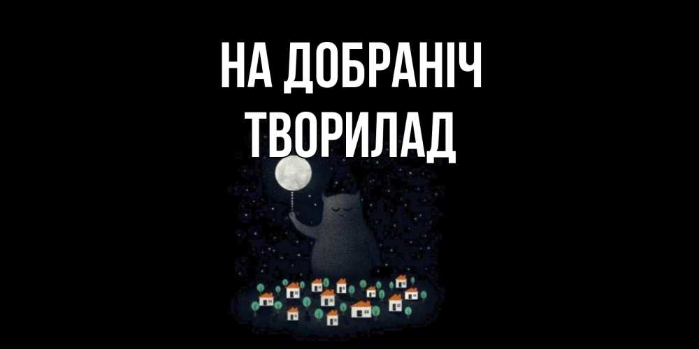 Открытка на каждый день з підписом, Творилад На добраніч кот,луна, ночь, звезды Прикольна листівка з побажанням онлайн скачати безкоштовно 