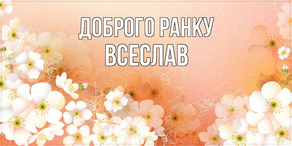 Открытка на каждый день з підписом, Всеслав Доброго ранку доброе утро с цветами Прикольна листівка з побажанням онлайн скачати безкоштовно 