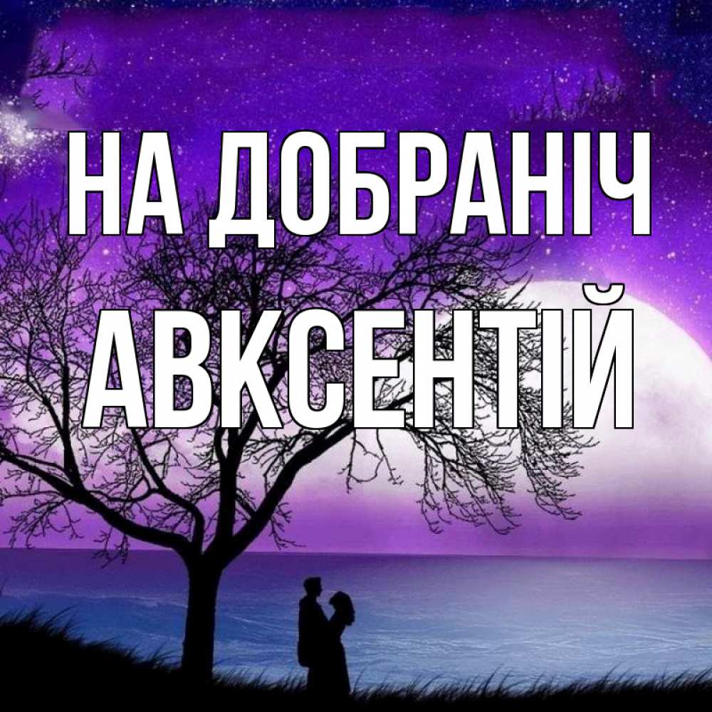 Открытка на каждый день з підписом, Авксентій На добраніч огромная луна и парочка Прикольна листівка з побажанням онлайн скачати безкоштовно 