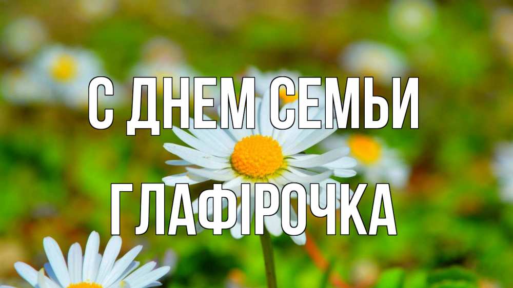 Открытка на каждый день з підписом, Глафірочка С днем семьи с днем семьи Прикольна листівка з побажанням онлайн скачати безкоштовно 