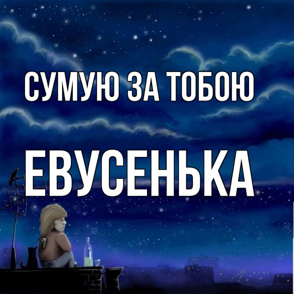 Открытка на каждый день з підписом, Евусенька Сумую за тобою на крыше 1 Прикольна листівка з побажанням онлайн скачати безкоштовно 