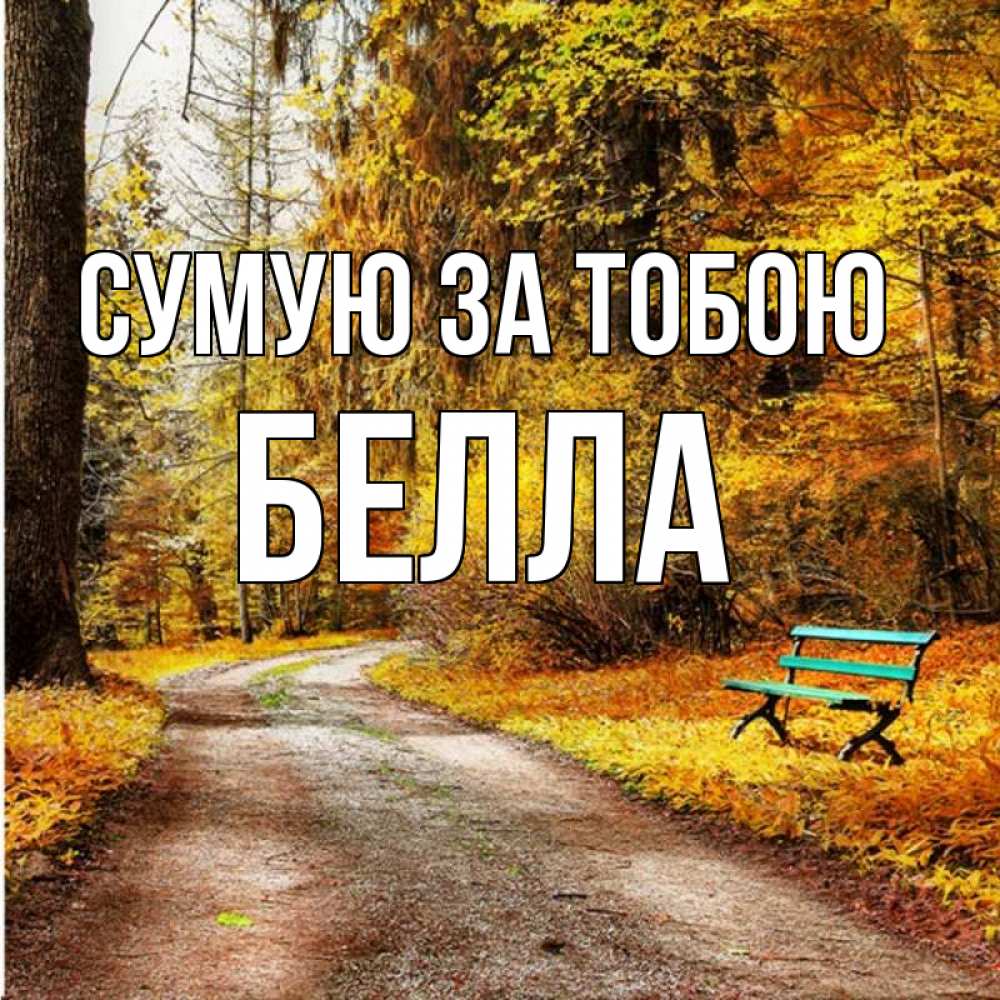 Открытка на каждый день з підписом, Белла Сумую за тобою зеленая лавочка и осенний лес Прикольна листівка з побажанням онлайн скачати безкоштовно 