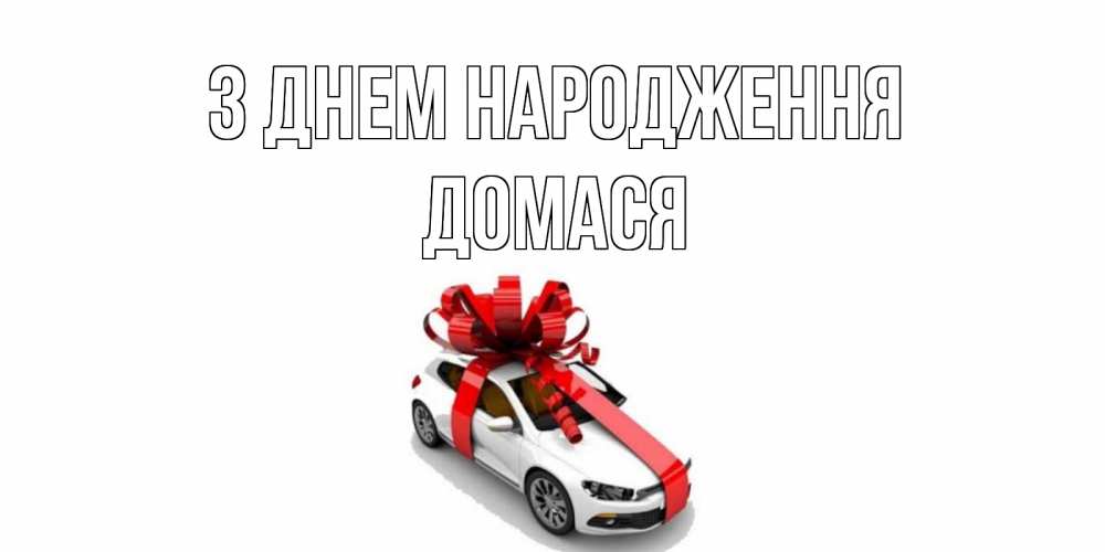 Открытка на каждый день з підписом, Домася З Днем народження машина, лента Прикольна листівка з побажанням онлайн скачати безкоштовно 