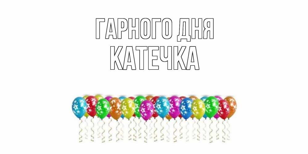 Открытка на каждый день з підписом, Катечка Гарного дня прекрасного дня Прикольна листівка з побажанням онлайн скачати безкоштовно 