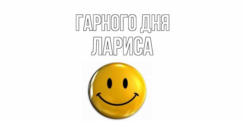 Открытка на каждый день з підписом, Лариса Гарного дня отличного дня Прикольна листівка з побажанням онлайн скачати безкоштовно 