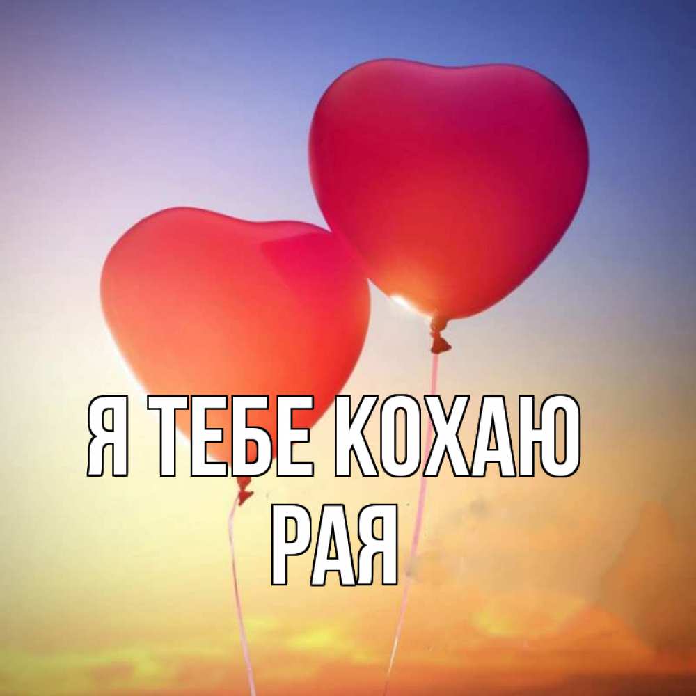 Открытка на каждый день з підписом, Рая Я тебе кохаю сердце Прикольна листівка з побажанням онлайн скачати безкоштовно 