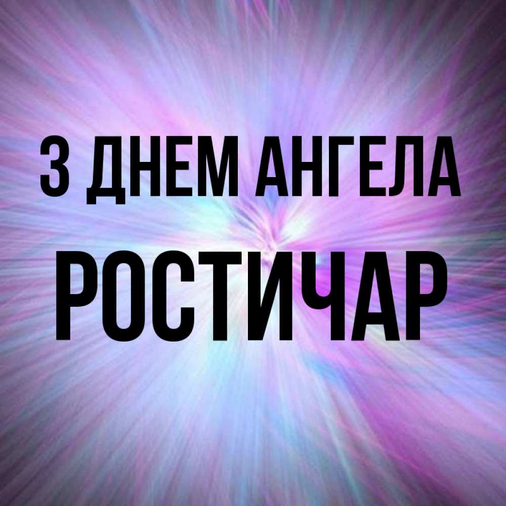 Открытка на каждый день з підписом, Ростичар З Днем ангела ангельский свет Прикольна листівка з побажанням онлайн скачати безкоштовно 
