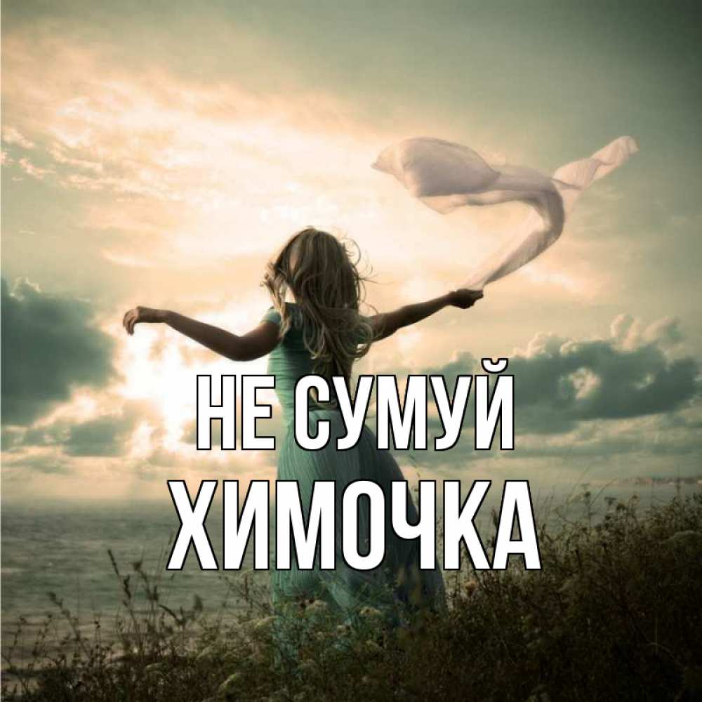Открытка на каждый день з підписом, Химочка Не сумуй красивая девушка  в платье Прикольна листівка з побажанням онлайн скачати безкоштовно 