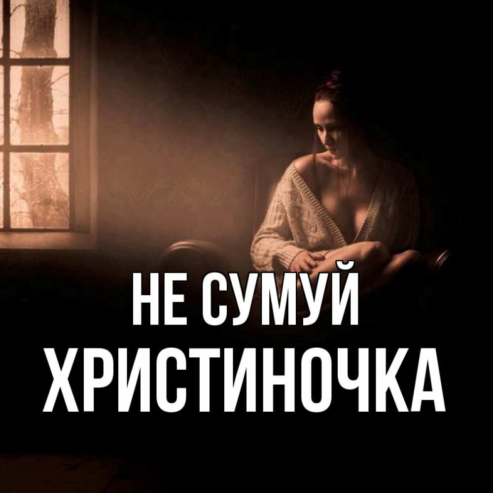 Открытка на каждый день з підписом, Христиночка Не сумуй сидя у окна Прикольна листівка з побажанням онлайн скачати безкоштовно 