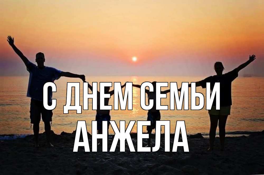 Открытка на каждый день з підписом, Анжела С днем семьи мама, папа, дети, дочка,сын, море, пляж, закат Прикольна листівка з побажанням онлайн скачати безкоштовно 