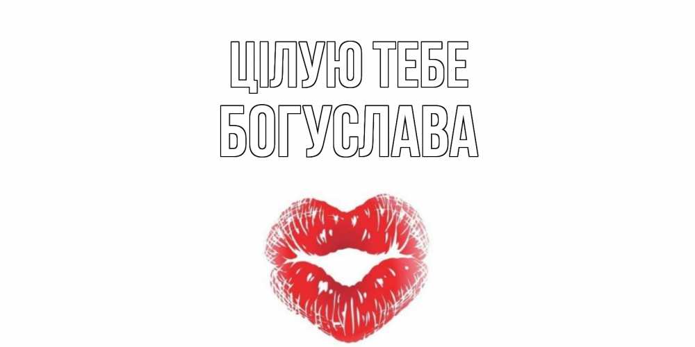 Открытка на каждый день з підписом, Богуслава Цілую тебе поцелуй Прикольна листівка з побажанням онлайн скачати безкоштовно 