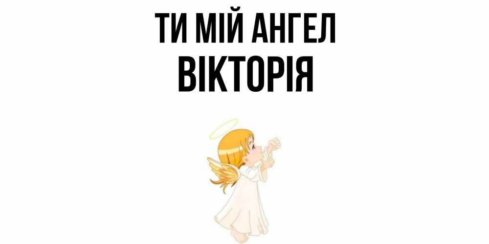 Открытка на каждый день з підписом, Вікторія Ти мій ангел ангел, девочка Прикольна листівка з побажанням онлайн скачати безкоштовно 