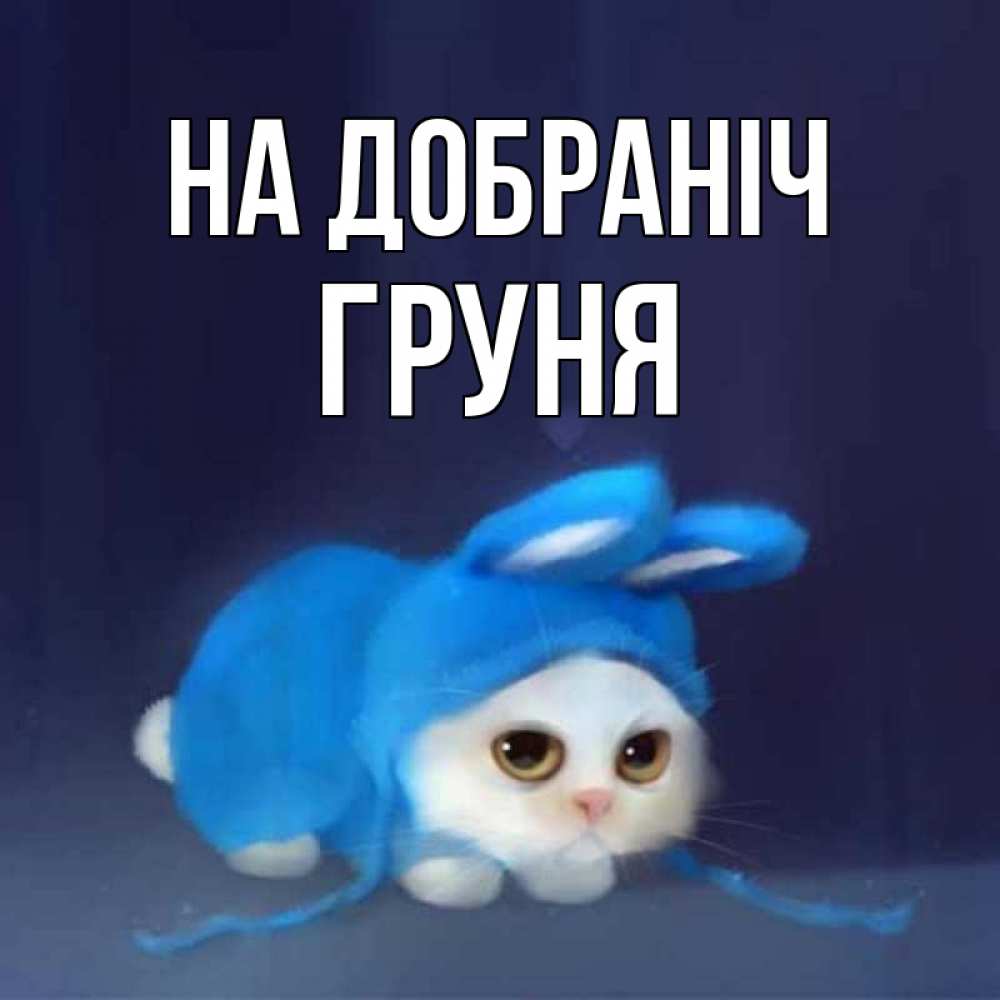 Открытка на каждый день з підписом, Груня На добраніч кот в голубом костюме кролика с ушками Прикольна листівка з побажанням онлайн скачати безкоштовно 