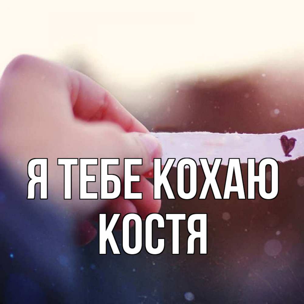 Открытка на каждый день з підписом, Костя Я тебе кохаю для тебя Прикольна листівка з побажанням онлайн скачати безкоштовно 