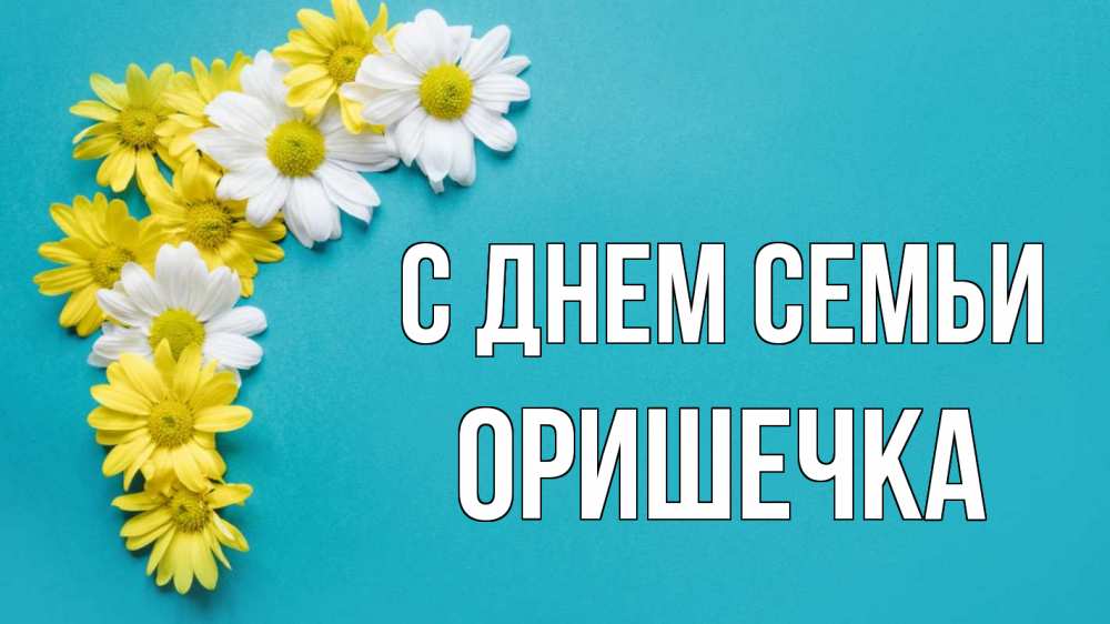 Открытка на каждый день з підписом, Оришечка С днем семьи с днем семьи Прикольна листівка з побажанням онлайн скачати безкоштовно 