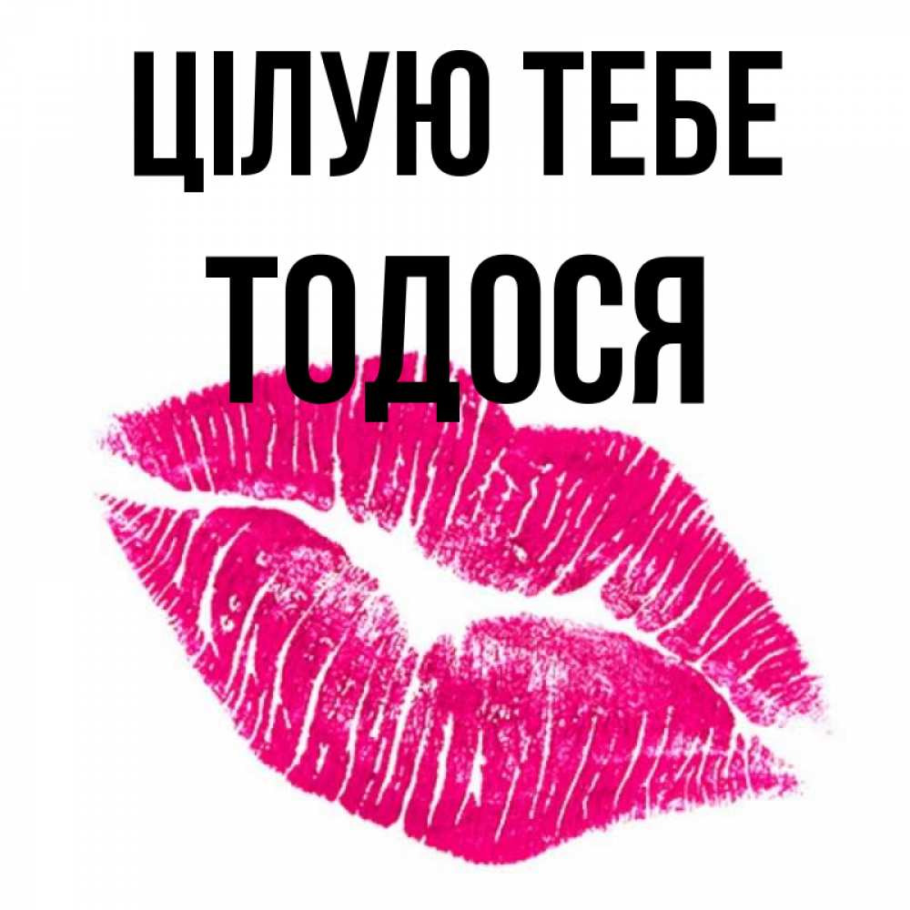 Открытка на каждый день з підписом, Тодося Цілую тебе след от помады Прикольна листівка з побажанням онлайн скачати безкоштовно 