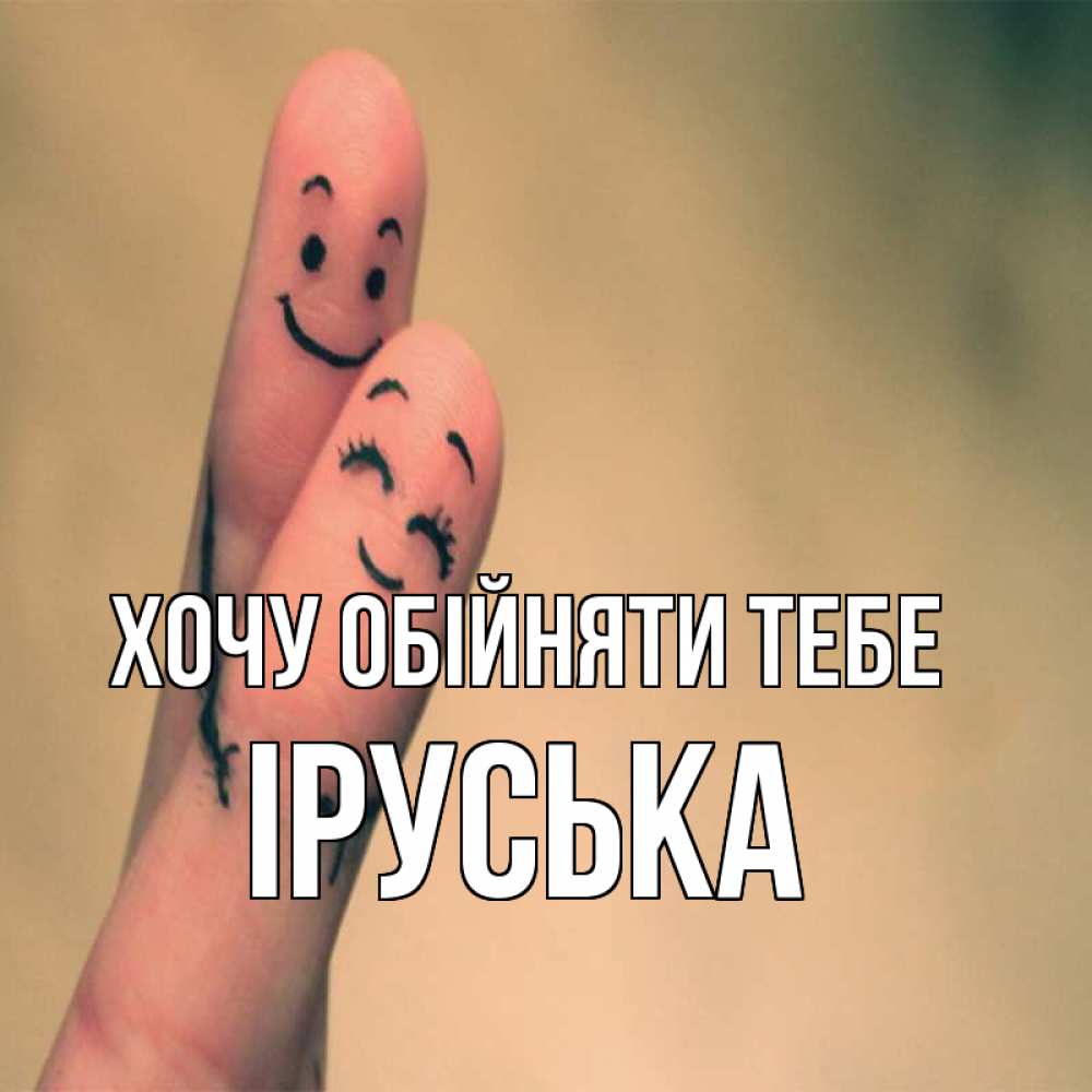 Открытка на каждый день з підписом, Іруська Хочу обійняти тебе рисунок на пальцах Прикольна листівка з побажанням онлайн скачати безкоштовно 