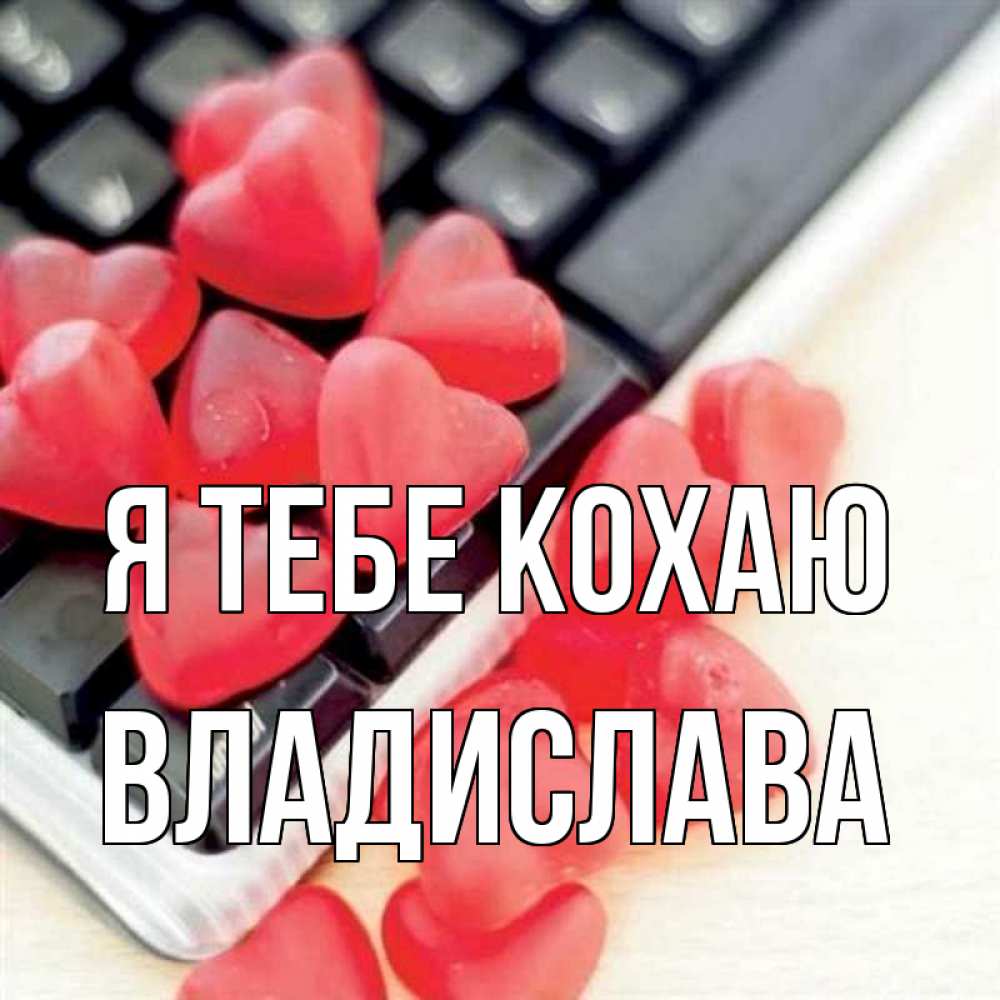 Открытка на каждый день з підписом, Владислава Я тебе кохаю конфеты в виде сердец Прикольна листівка з побажанням онлайн скачати безкоштовно 