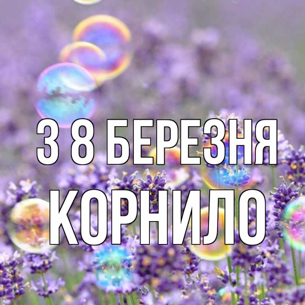 Открытка на каждый день з підписом, Корнило З 8 БЕРЕЗНЯ цветы Прикольна листівка з побажанням онлайн скачати безкоштовно 