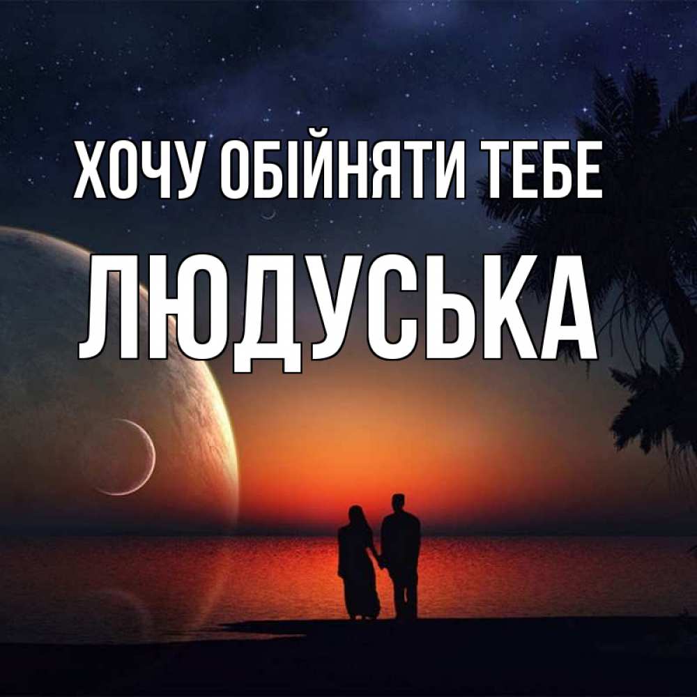 Открытка на каждый день з підписом, Людуська Хочу обійняти тебе восход спутников Прикольна листівка з побажанням онлайн скачати безкоштовно 