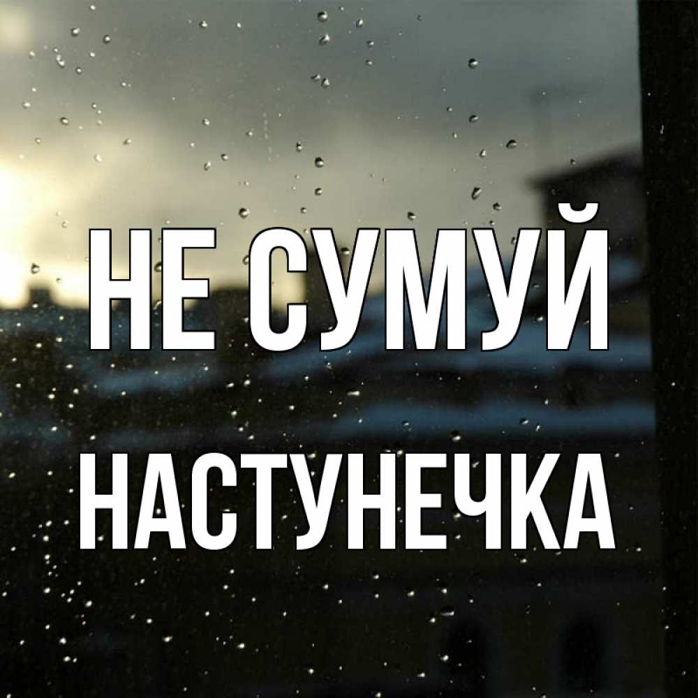 Открытка на каждый день з підписом, Настунечка Не сумуй вид на крыши Прикольна листівка з побажанням онлайн скачати безкоштовно 