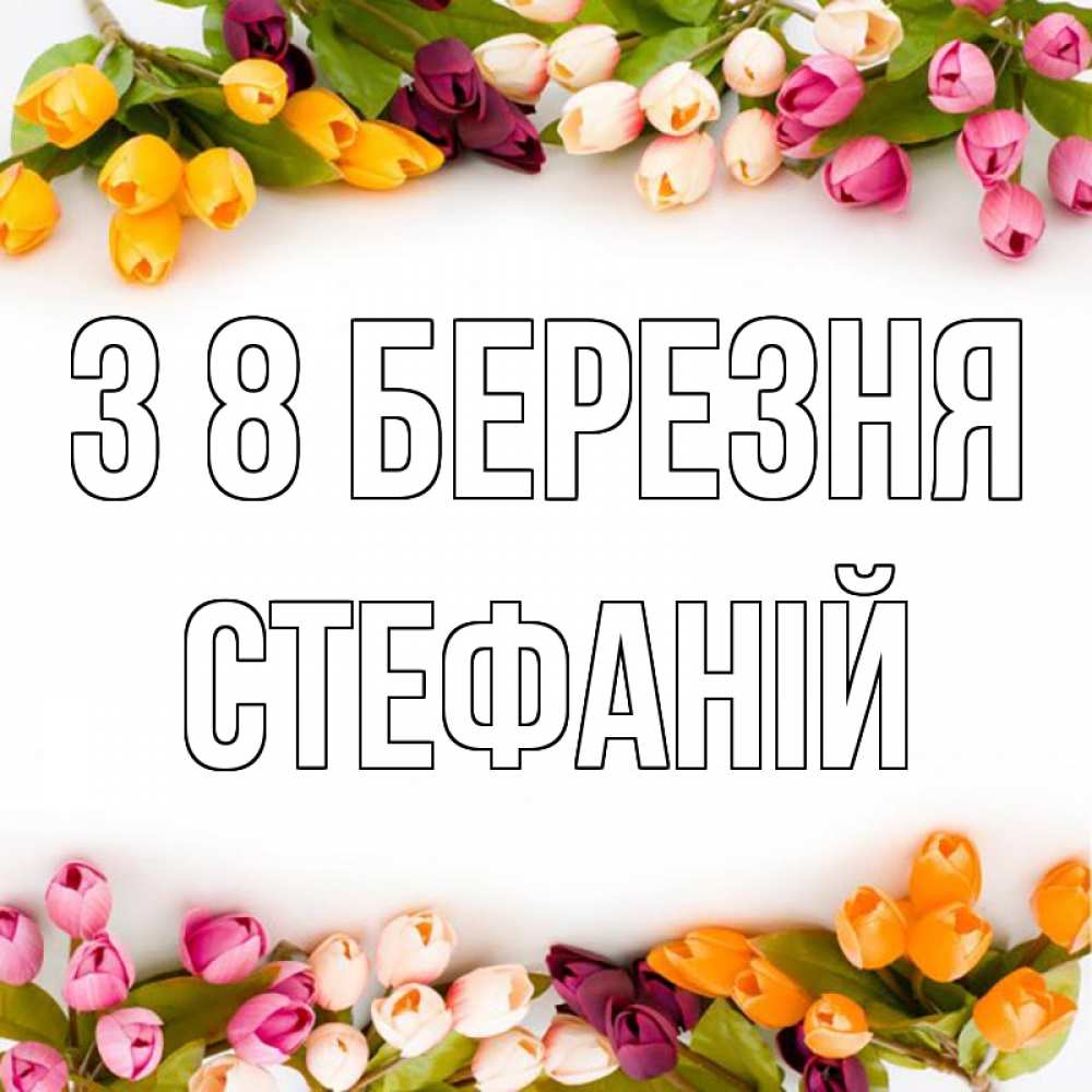 Открытка на каждый день з підписом, Стефаній З 8 БЕРЕЗНЯ весна март Прикольна листівка з побажанням онлайн скачати безкоштовно 