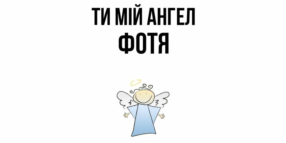 Открытка на каждый день з підписом, Фотя Ти мій ангел ангел Прикольна листівка з побажанням онлайн скачати безкоштовно 