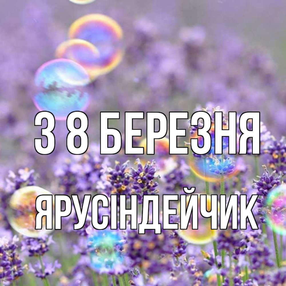 Открытка на каждый день з підписом, Ярусіндейчик З 8 БЕРЕЗНЯ цветы Прикольна листівка з побажанням онлайн скачати безкоштовно 