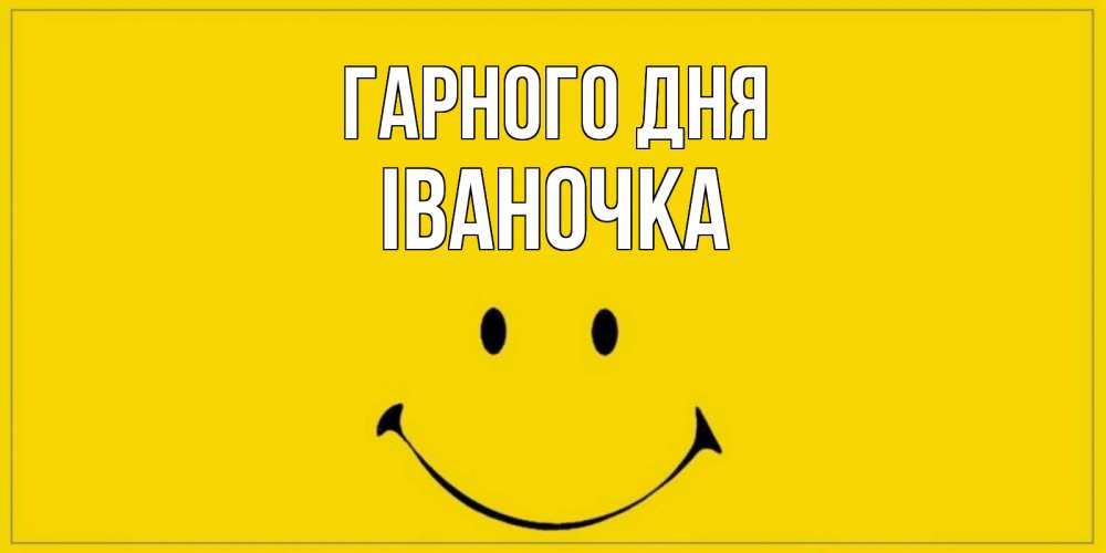 Открытка на каждый день з підписом, Іваночка Гарного дня улыбка Прикольна листівка з побажанням онлайн скачати безкоштовно 