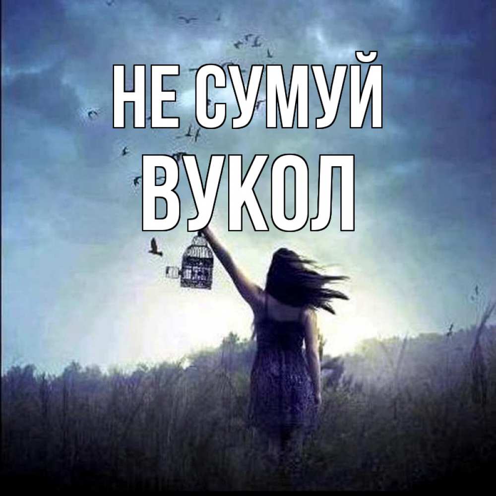 Открытка на каждый день з підписом, Вукол Не сумуй на волю Прикольна листівка з побажанням онлайн скачати безкоштовно 
