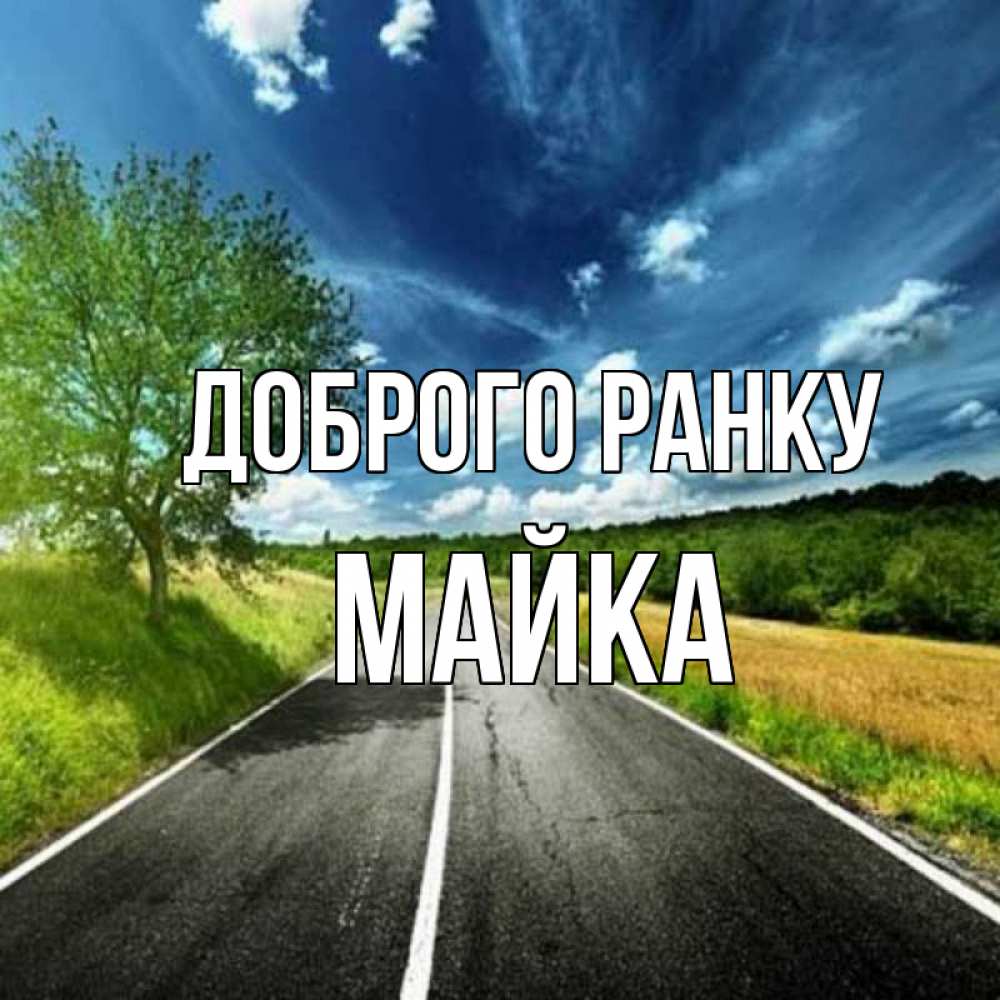 Открытка на каждый день з підписом, Майка Доброго ранку дорога и небо Прикольна листівка з побажанням онлайн скачати безкоштовно 