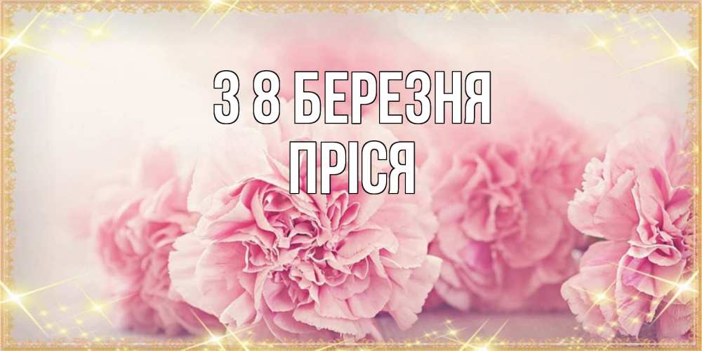 Открытка на каждый день з підписом, Пріся З 8 БЕРЕЗНЯ розовые цветы на международный женский день Прикольна листівка з побажанням онлайн скачати безкоштовно 