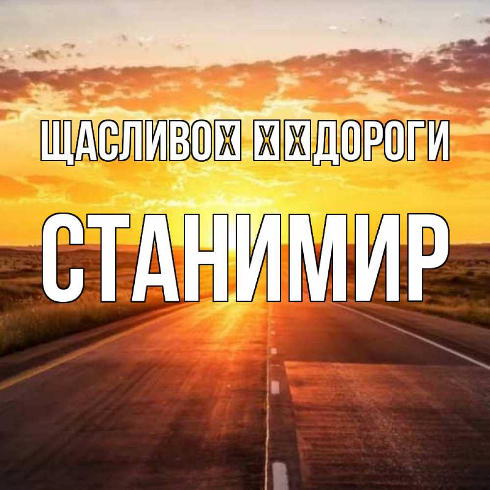Открытка на каждый день з підписом, Станимир Щасливої ​​дороги солнечный свет, закат Прикольна листівка з побажанням онлайн скачати безкоштовно 