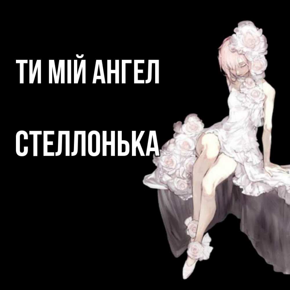Открытка на каждый день з підписом, Стеллонька Ти мій ангел девушка в стиле аниме как ангел Прикольна листівка з побажанням онлайн скачати безкоштовно 