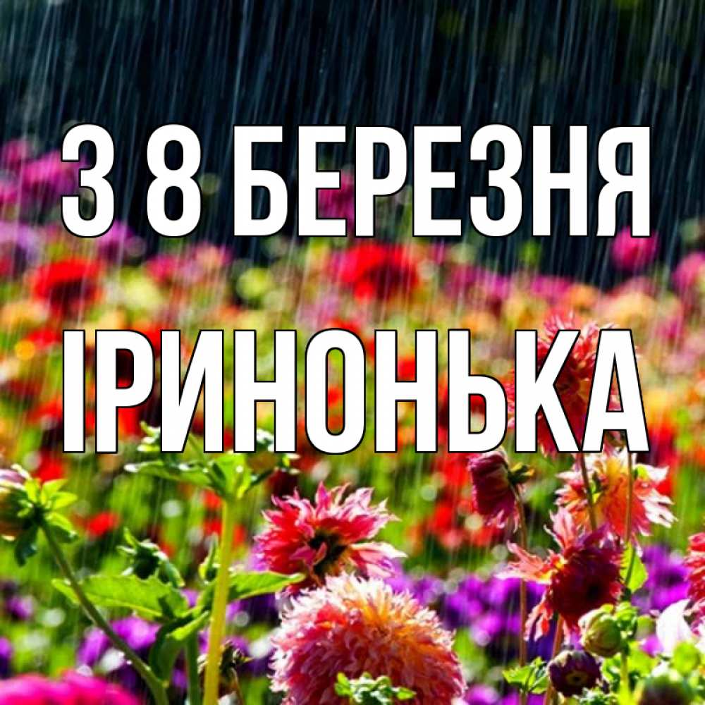 Открытка на каждый день з підписом, Іринонька З 8 БЕРЕЗНЯ цветы под дождиком к международному женскому дню Прикольна листівка з побажанням онлайн скачати безкоштовно 