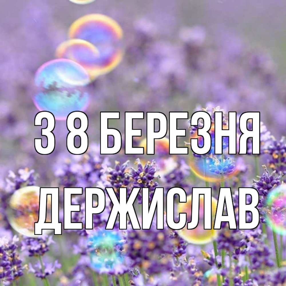 Открытка на каждый день з підписом, Держислав З 8 БЕРЕЗНЯ цветы Прикольна листівка з побажанням онлайн скачати безкоштовно 