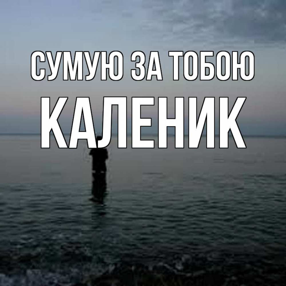Открытка на каждый день з підписом, Каленик Сумую за тобою скука Прикольна листівка з побажанням онлайн скачати безкоштовно 