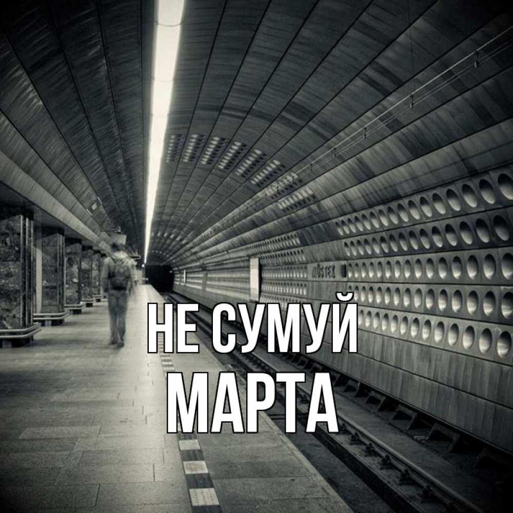 Открытка на каждый день з підписом, Марта Не сумуй пустая станция метро Прикольна листівка з побажанням онлайн скачати безкоштовно 
