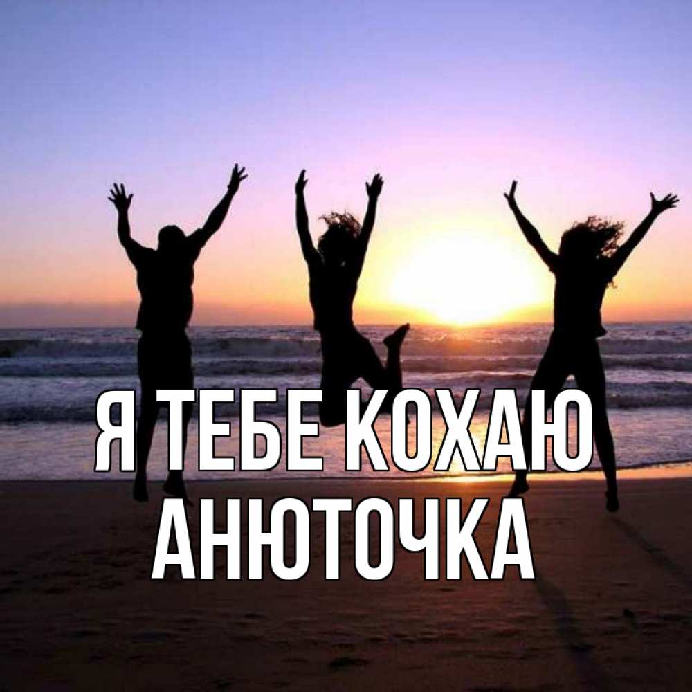 Открытка на каждый день з підписом, Анюточка Я тебе кохаю позитив Прикольна листівка з побажанням онлайн скачати безкоштовно 