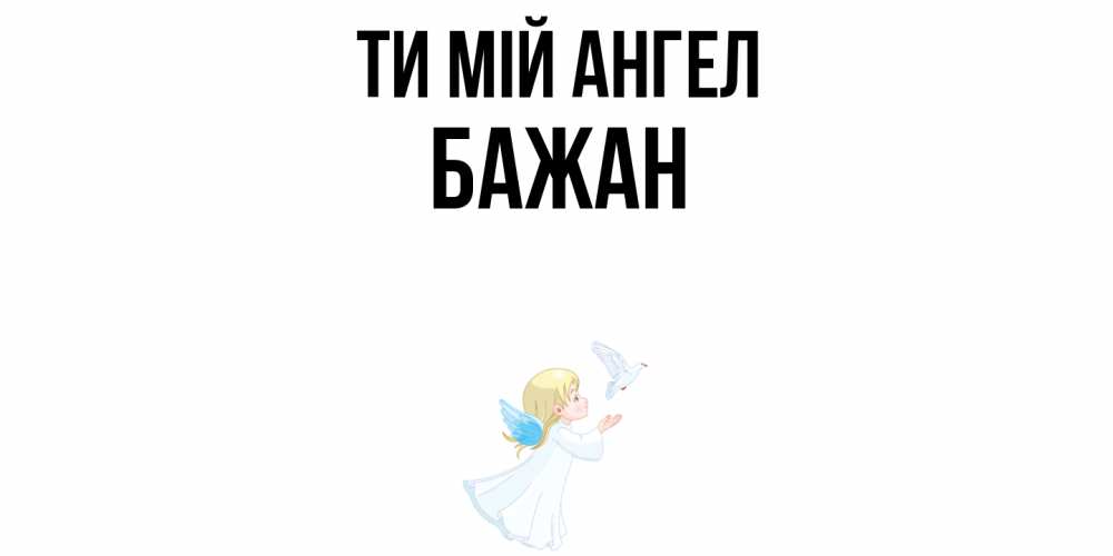 Открытка на каждый день з підписом, Бажан Ти мій ангел ангел, голубь Прикольна листівка з побажанням онлайн скачати безкоштовно 