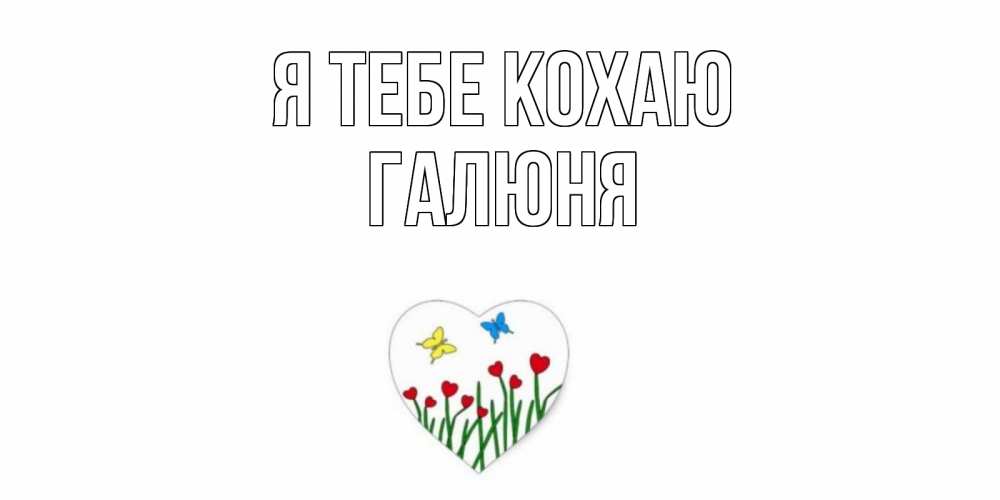 Открытка на каждый день з підписом, Галюня Я тебе кохаю сердечки, бабочки Прикольна листівка з побажанням онлайн скачати безкоштовно 
