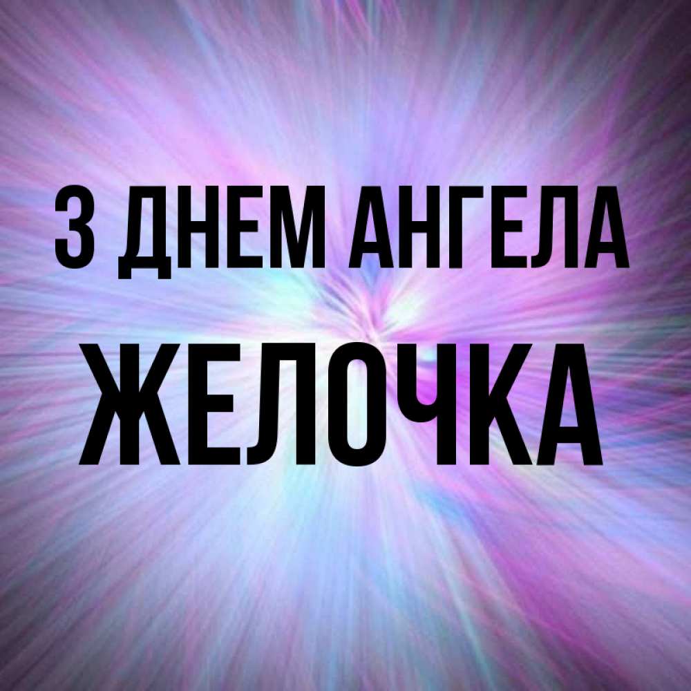 Открытка на каждый день з підписом, Желочка З Днем ангела ангельский свет Прикольна листівка з побажанням онлайн скачати безкоштовно 