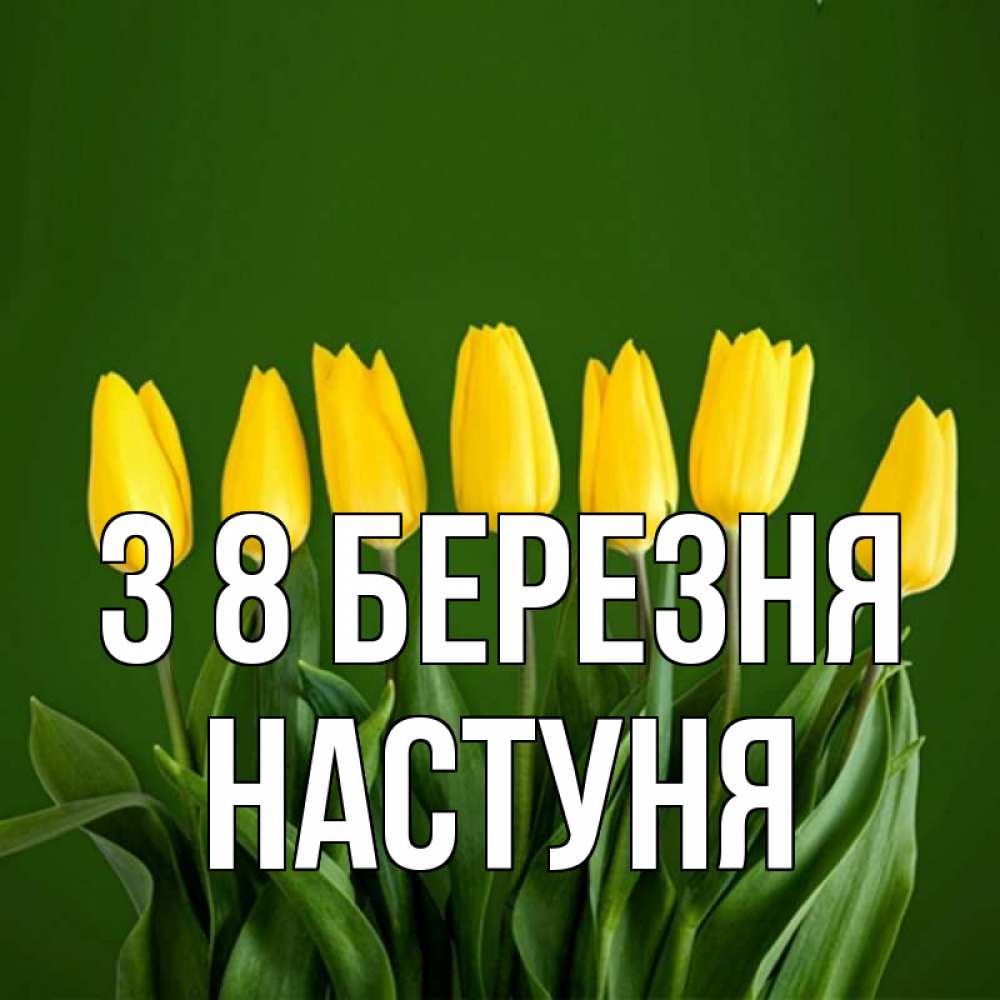 Открытка на каждый день з підписом, Настуня З 8 БЕРЕЗНЯ желтого цвета 3 Прикольна листівка з побажанням онлайн скачати безкоштовно 