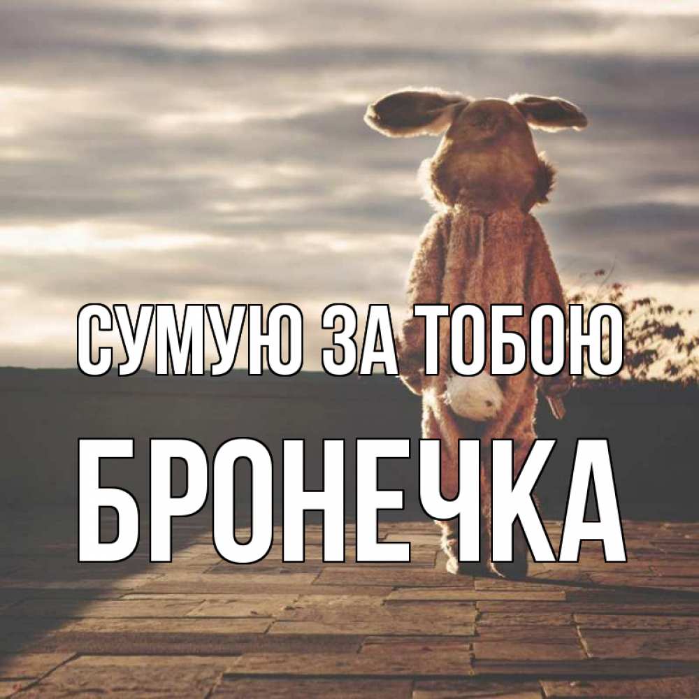 Открытка на каждый день з підписом, Бронечка Сумую за тобою даже в костюме зайца Прикольна листівка з побажанням онлайн скачати безкоштовно 